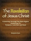 The Revelation of Jesus Christ: A Journey through the Apocalypse Guided by Its Purpose, Function and Goal