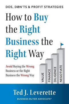 How to Buy the Right Business the Right Way: Avoid Buying the Wrong Business or the Right Business the Wrong Way - Leverette, Ted J.