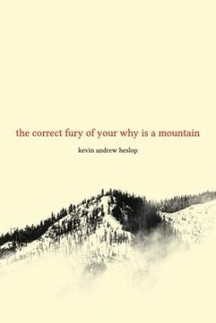 The Correct Fury of Your Why Is a Mountain - Heslop, Kevin