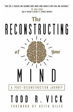 The Reconstructing of Your Mind: A Post-Deconstruction Journey - Vick, Todd R.