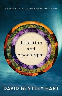 Tradition and Apocalypse - An Essay on the Future of Christian Belief - Hart, David Bentley