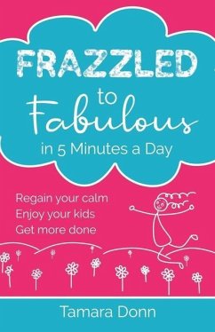 Frazzled to Fabulous in 5 Minutes a Day: Regain your calm, enjoy your kids, get more done - Donn, Tamara
