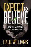 Expect to Believe: 90 Bible Devotionals to Grow Your Faith for the Impossible
