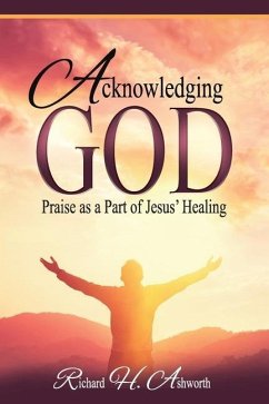 Acknowledging God: Praise as a Part of Jesus' Healing - Ashworth, Richard H.