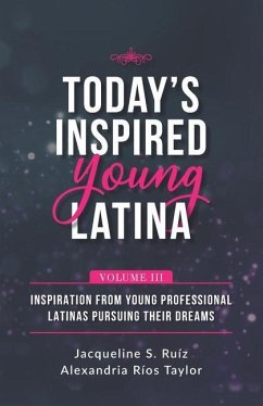 Today's Inspired Young Latina Volume III: Inspiration from Young Professional Latinas Pursuing Their Dreams - Rios Taylor, Alexandria; Ruiz, Jacqueline S.
