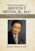 The Autobiography of Ariston P. Awitan, Jr., M.D.: Which Prevailed, the Son's Goal or the Father's Dream?