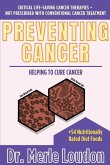 Preventing Cancer: Helping to Cure Cancer, Critical Life-Saving Cancer Therapies - Not Prescribed with Conventional Cancer Treatment