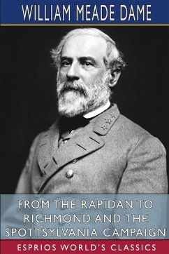 From the Rapidan to Richmond and the Spottsylvania Campaign (Esprios Classics) - Dame, William Meade