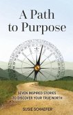 A Path to Purpose: Seven Inspired Stories to Discover Your True North