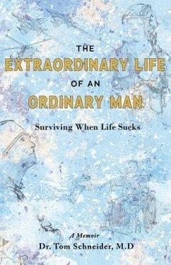 The Extraordinary Life of an Ordinary Man: Surviving When Life Sucks - Schneider, Tom