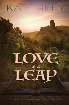 Love is a Leap: A Tale About Reincarnation and a Promise Made - Riley, Kate