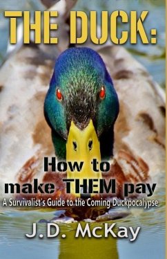 The Duck: How to Make THEM Pay: A Survivalists Guide to the Coming Duckpocalypse - McKay, J. D.