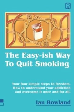 The Easy-ish Way To Quit Smoking: Your four steps to lasting freedom. How to understand your addiction and overcome it, once and for all. - Rowland, Ian