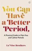 You Can Have a Better Period: A Practical Guide to Pain-Free and Calmer Periods