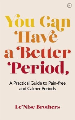 You Can Have a Better Period: A Practical Guide to Pain-Free and Calmer Periods - Brothers, Le'Nise