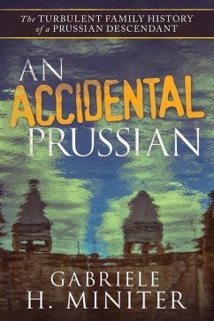 An Accidental Prussian: The Turbulent Past of a Prussian Descendant - Miniter, Gabriele H.