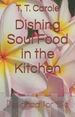 Dishing Soul Food in the Kitchen: Designed for Life - Carole, T. T.