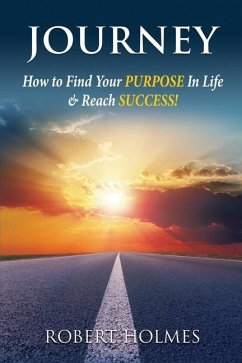 Journey: How to Find Your Purpose in Life and Reach Success - Holmes, Robert