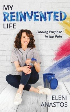 My Reinvented Life: Finding Purpose in the Pain - Anastos, Eleni