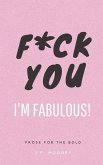 F*ck You, I'm Fabulous: Prose for the bold