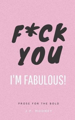 F*ck You, I'm Fabulous: Prose for the bold - Mooney, J. P.