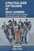 A Practical Guide for Teachers of Adult Learners: What you need to know to maximize teaching and learning outcomes