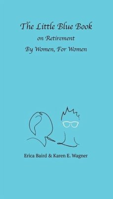 The Little Blue Book On Retirement By Women, For Women - Baird, Erica; Wagner, Karen E.