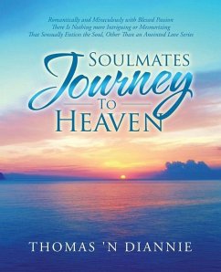 Soulmates Journey to Heaven: Romantically and Miraculously with Blessed Passion There Is Nothing More Intriguing or Mesmerizing That Sensually Enti - Thomas 'n Diannie
