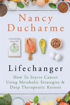 Lifechanger: How to Starve Cancer Using Metabolic Strategies & Deep Therapeutic Ketosis - DuCharme, Nancy