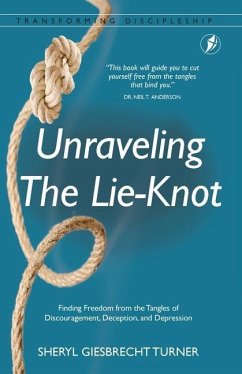 Unraveling The Lie-Knot: Finding Freedom From the Tangles of Discouragement, Deception, and Depression. - Giesbrecht Turner, Sheryl