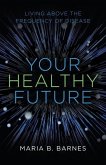 Your Healthy Future: Living Above the Frequency of Disease