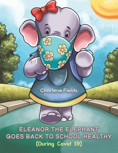 Eleanor the Elephant Goes Back to School Healthy (During Covid 19) - Fields, Charlene