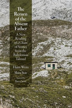 The Return of the Absent Father: A New Reading of a Chain of Stories from the Babylonian Talmud - Weiss, Haim; Stav, Shira