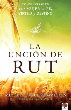 La Unción de Rut: Conviértete En Una Mujer de Fe, Virtud Y Destino / The Ruth an Ointing: Becoming a Woman of Faith, Virtue, and Destiny - Mcclain-Walters, Michelle