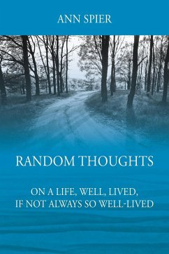 Random Thoughts On a Life, Well, Lived, If Not Always Well-lived - Spier, Ann