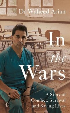 In the Wars: A Doctor's Story of Conflict, Survival and Saving Lives - Arian, Waheed