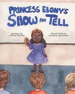 Princess Ebony's Show and Tell: Little Ebony discovers the meaning and importance of her culture - Palmer, Johnny