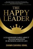 The Happy Leader: A Leadership Fable about Transformation in Business and in Life