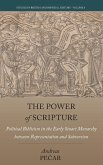 The Power of Scripture: Political Biblicism in the Early Stuart Monarchy Between Representation and Subversion