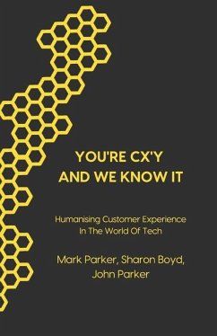 You're CX'y And We Know It: Humanising Customer Experience in the World of Tech - Boyd, Sharon; Parker, John; Parker, Mark