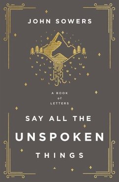 Say All the Unspoken Things - Sowers, John A.