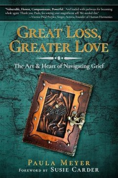 Great Loss, Greater Love: The Art & Heart of Navigating Grief - Meyer, Paula
