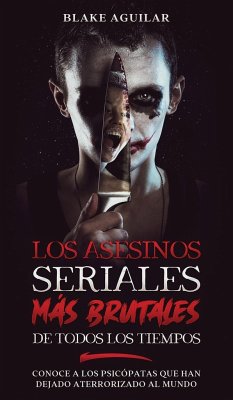 Los Asesinos Seriales más Brutales de Todos los Tiempos - Aguilar, Blake