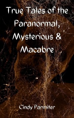 True Tales of the Paranormal, Mysterious & Macabre (eBook, ePUB) - Parmiter, Cindy