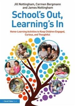 School's Out, Learning's In: Home-Learning Activities to Keep Children Engaged, Curious, and Thoughtful (eBook, PDF) - Nottingham, Jill; Bergmann, Carmen; Nottingham, James