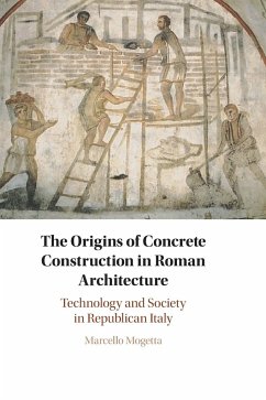 The Origins of Concrete Construction in Roman Architecture - Mogetta, Marcello