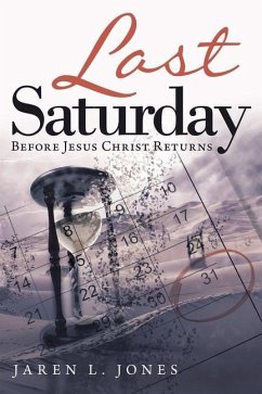 Last Saturday: Before Jesus Christ Returns - Jones, Jaren L.