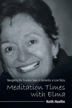 Meditation Times with Elma: Navigating the Troubles Seas of Dementia: a Love Story - Hueftle, Keith