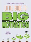 The Music Teacher's Little Guide to Big Motivation