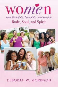 Women: Aging Healthfully, Beautifully, and Gracefully; Body, Soul, and Spirit - Morrison, Deborah W.